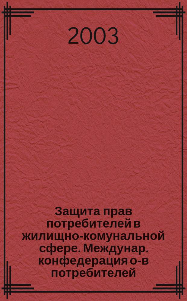 Защита прав потребителей в жилищно-комунальной сфере. Междунар. конфедерация о-в потребителей