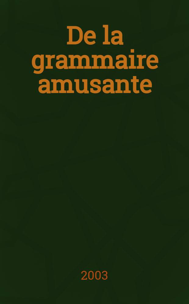De la grammaire amusante : Немного развлекат. грамматики : Учеб. пособие по грамматике фр. яз.