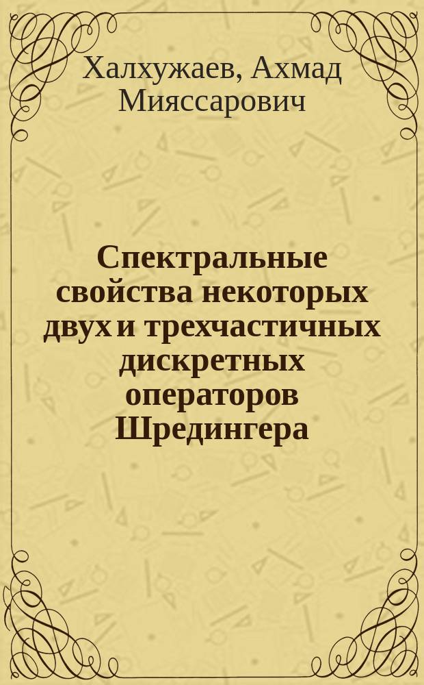 Спектральные свойства некоторых двух и трехчастичных дискретных операторов Шредингера : Автореф. дис. на соиск. учен. степ. к.ф.-м.н. : Спец. 01.01.01