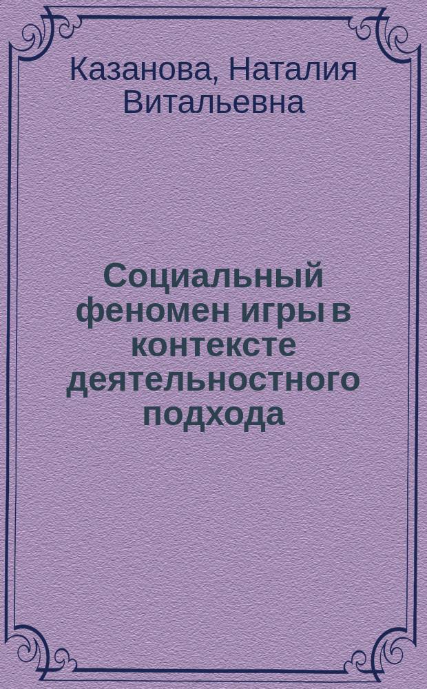 Социальный феномен игры в контексте деятельностного подхода : Автореф. дис. на соиск. учен. степ. к.филос.н. : Спец. 09.00.11