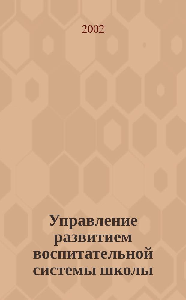 Управление развитием воспитательной системы школы : Автореф. дис. на соиск. учен. степ. к.п.н. : Спец. 13.00.01
