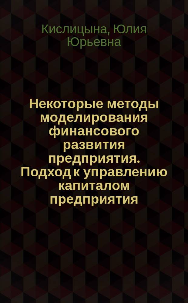 Некоторые методы моделирования финансового развития предприятия. Подход к управлению капиталом предприятия : Автореф. дис. на соиск. учен. степ. к.т.н. : Спец. 05.13.18