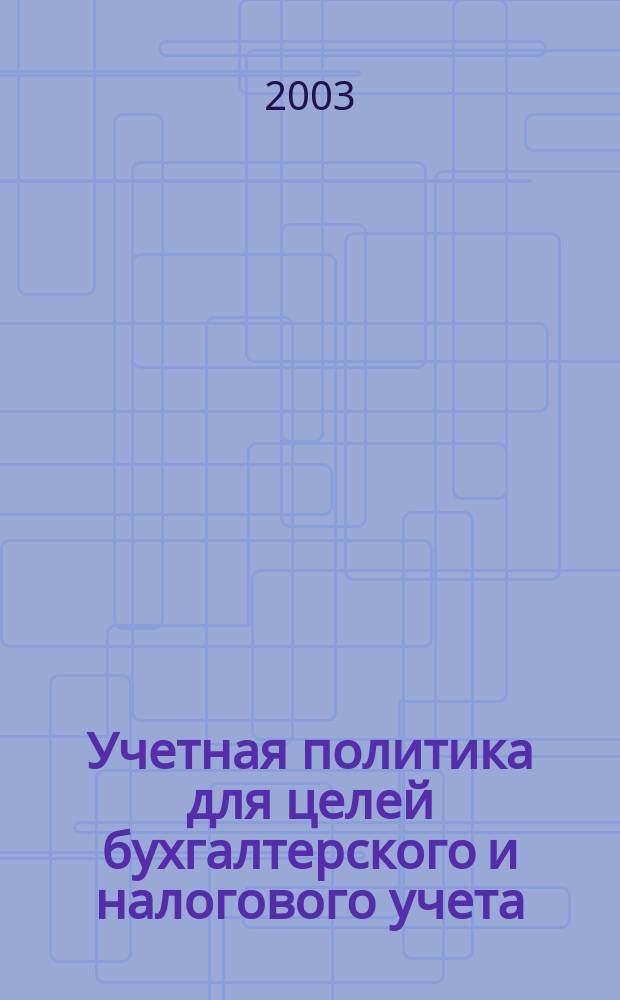 Учетная политика для целей бухгалтерского и налогового учета : С учетом гл. 25 НК РФ