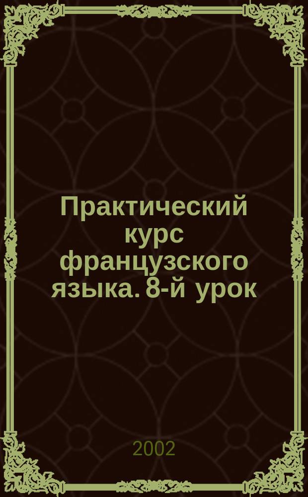 Практический курс французского языка. 8-й урок