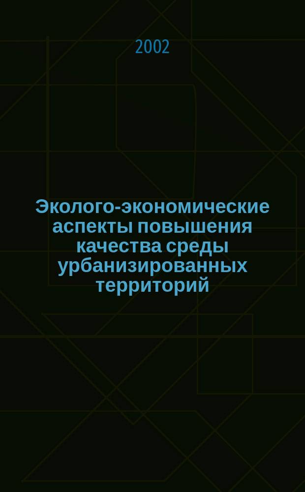 Эколого-экономические аспекты повышения качества среды урбанизированных территорий