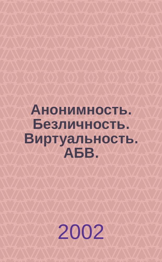 Анонимность. Безличность. Виртуальность. АБВ. : Междунар. междисциплин. исслед. проект : Сб. ст.