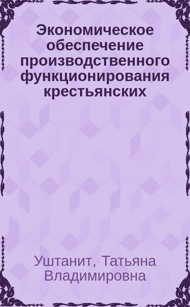 Экономическое обеспечение производственного функционирования крестьянских (фермерских) хозяйств : Автореф. дис. на соиск. учен. степ. к.э.н. : Спец. 08.00.05