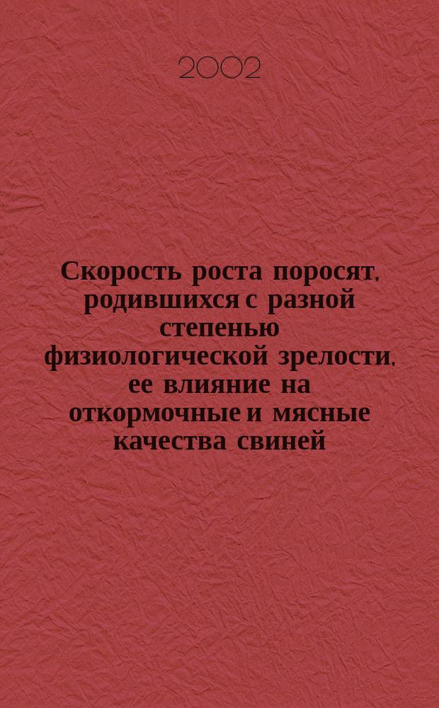 Скорость роста поросят, родившихся с разной степенью физиологической зрелости, ее влияние на откормочные и мясные качества свиней : Автореф. дис. на соиск. учен. степ. к.б.н. : Спец. 03.00.13