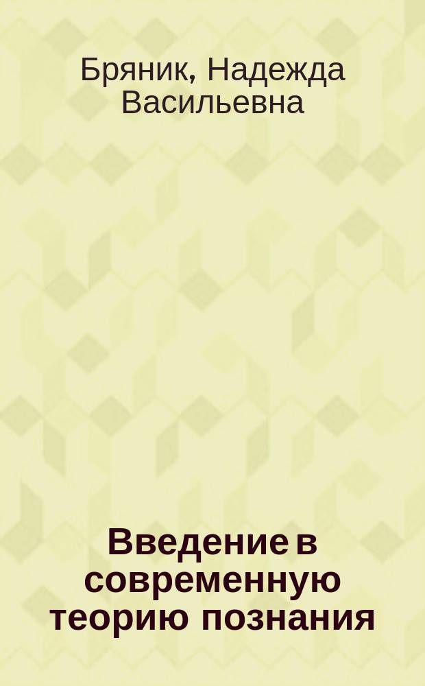 Введение в современную теорию познания : Учеб. пособие для вузов по спец. "Философия"
