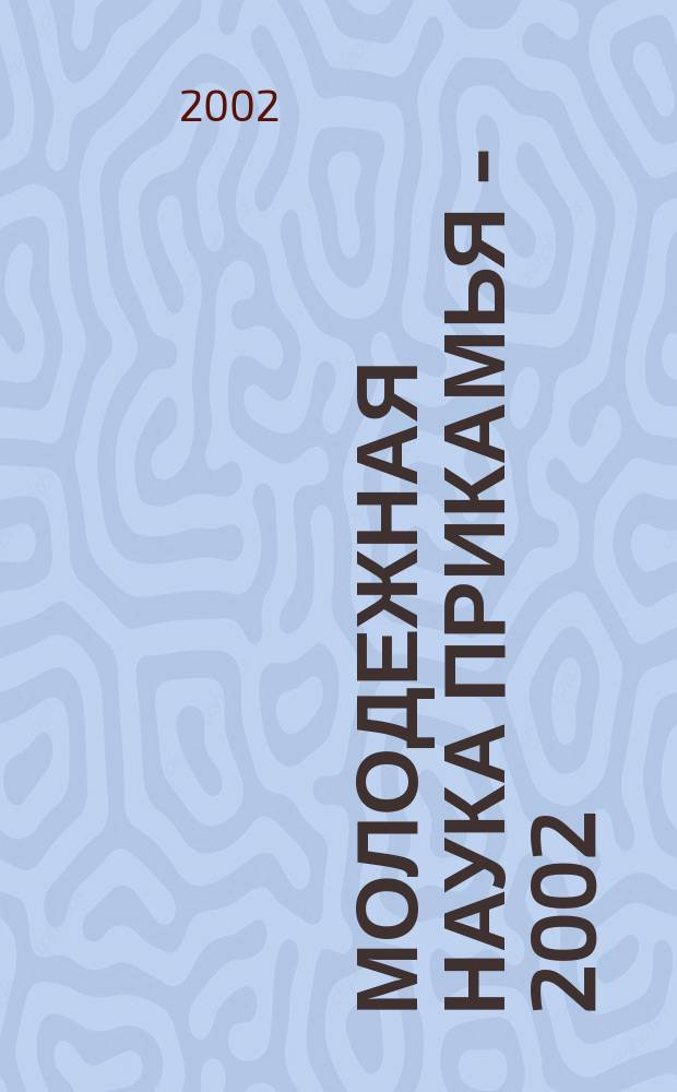 Молодежная наука Прикамья - 2002 : Тез. докл. обл. науч. конф. молодых ученых, студентов и асп. (Россия, Пермь, 6-9 дек. 2002 г.)