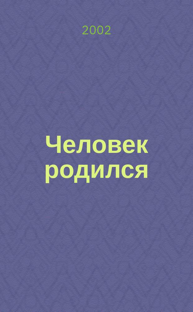 Человек родился : Первый год жизни. Рост и развитие. Уход и кормление