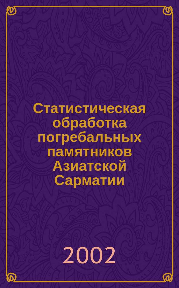 Статистическая обработка погребальных памятников Азиатской Сарматии = Statistical study of funeral antiquities of Ancient Sarmatia