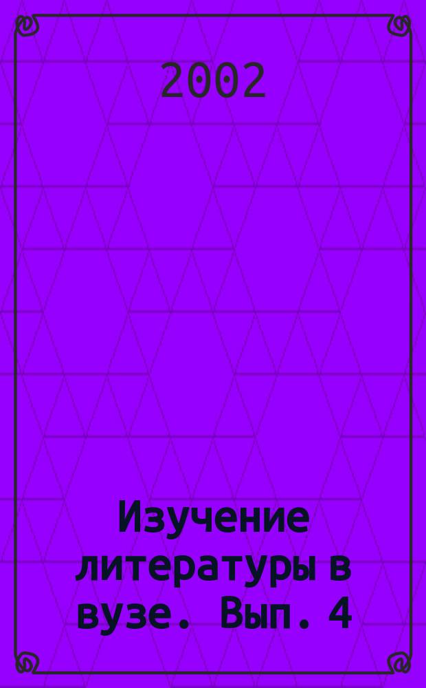 Изучение литературы в вузе. Вып. 4