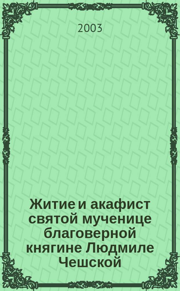 Житие и акафист святой мученице благоверной княгине Людмиле Чешской : (День празднования 16/29 сент.)