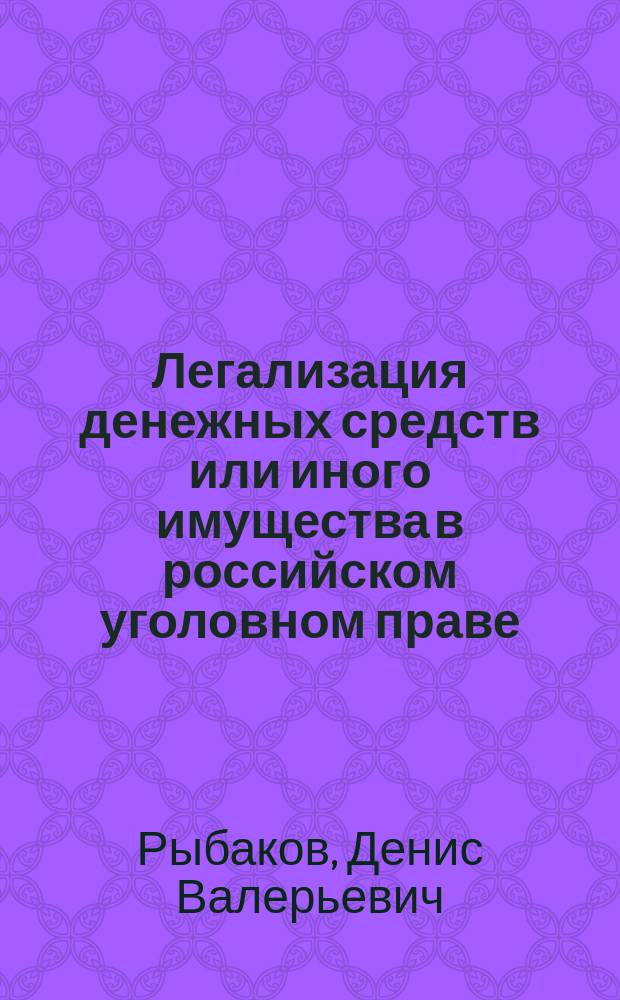 Легализация денежных средств или иного имущества в российском уголовном праве : Автореф. дис. на соиск. учен. степ. к.ю.н. : Спец. 12.00.08