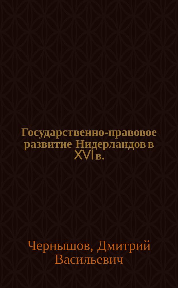 Государственно-правовое развитие Нидерландов в XVI в. : (Ист.-правовое исслед.) : Автореф. дис. на соиск. учен. степ. к.ю.н. : Спец. 12.00.01