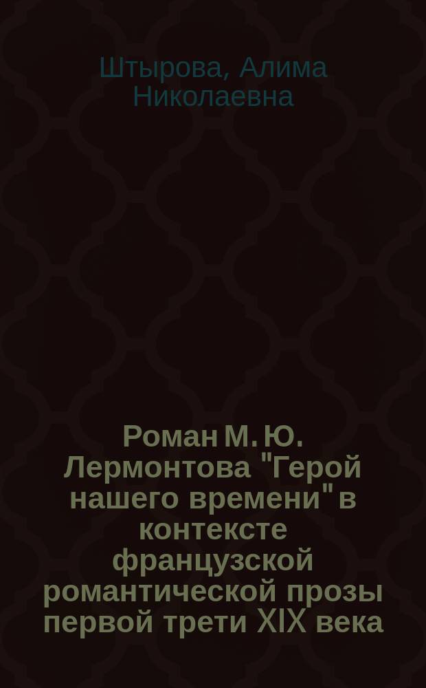 Роман М. Ю. Лермонтова "Герой нашего времени" в контексте французской романтической прозы первой трети XIX века : Автореф. дис. на соиск. учен. степ. к.филол.н. : Спец. 10.01.01