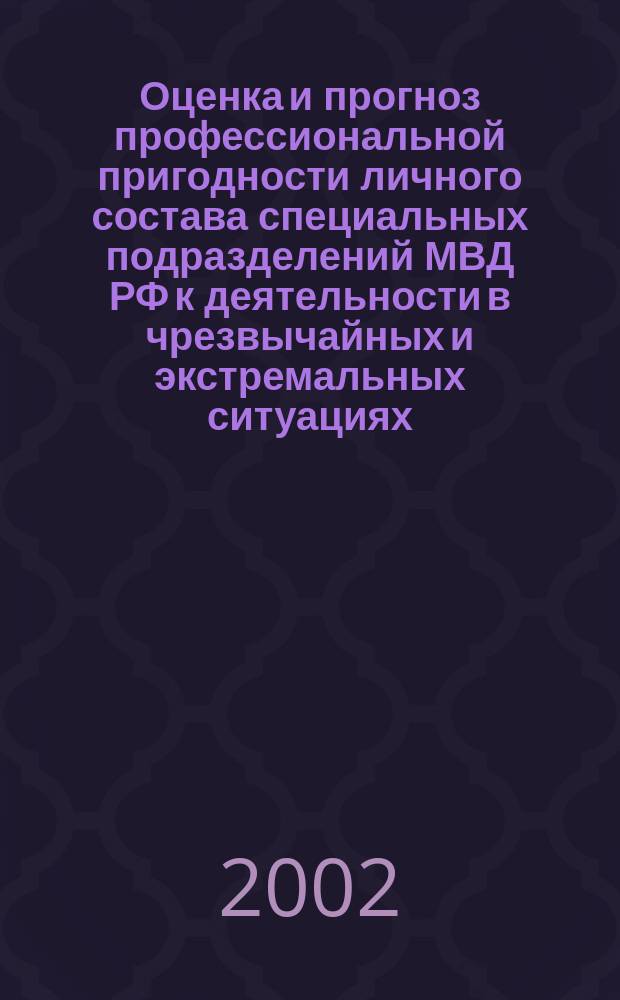 Оценка и прогноз профессиональной пригодности личного состава специальных подразделений МВД РФ к деятельности в чрезвычайных и экстремальных ситуациях : Автореф. дис. на соиск. учен. степ. к.психол.н. : Спец. 05.26.02