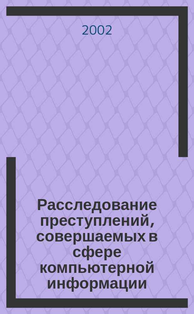 Расследование преступлений, совершаемых в сфере компьютерной информации : Автореф. дис. на соиск. учен. степ. к.ю.н. : Спец. 12.00.09