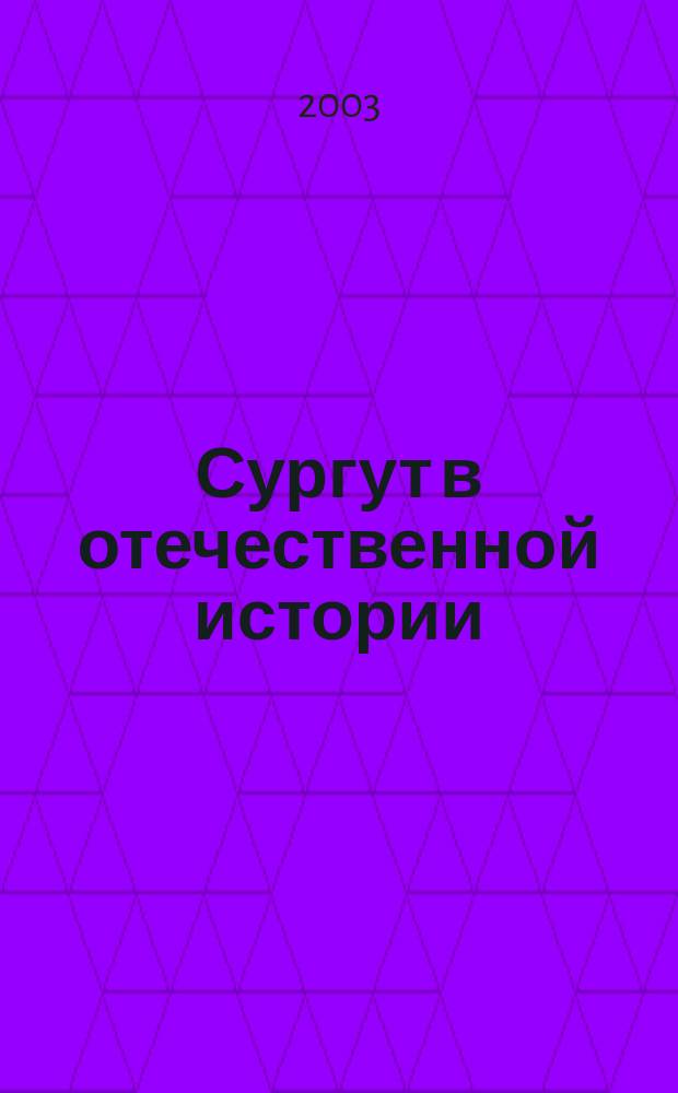 Сургут в отечественной истории : Сб. тез. докл. и сообщений Второй межрегион. науч. конф. 26-27 февр. 2003 г. : Посвящ. 10-летию Сургут. гос. ун-та