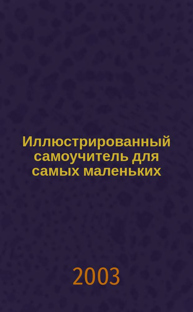 Иллюстрированный самоучитель для самых маленьких : Англ., нем., фр. и исп. яз.