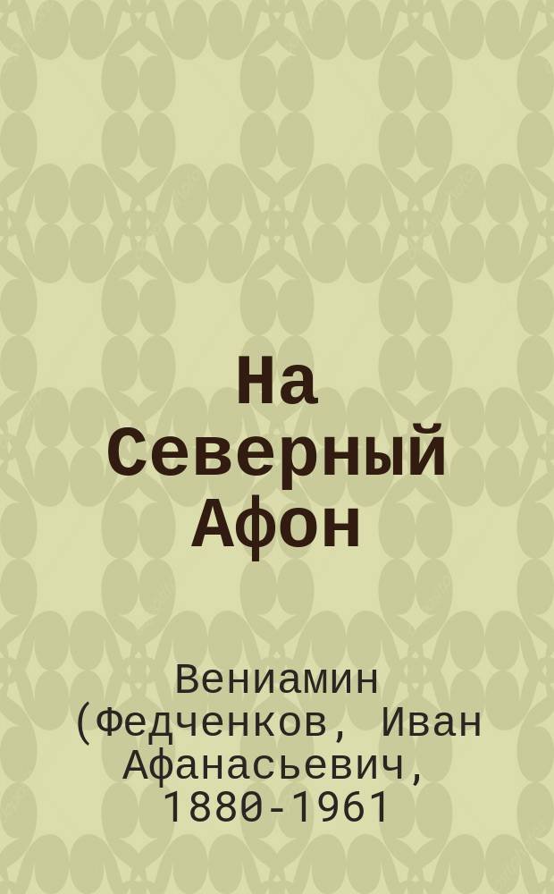 На Северный Афон: (Зап. студента-паломника на Валаам); Прозорливый / Митр. Вениамин (Федченков); Предисл. А. Светозарского