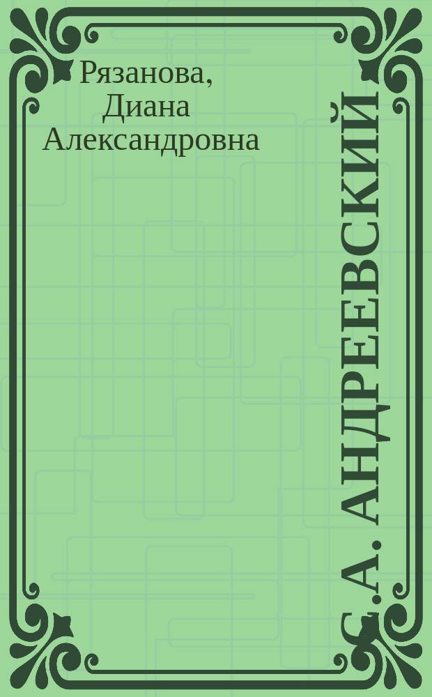 С.А. Андреевский: юрист и общественный деятель (1847 - 1918 гг.) : Автореф. дис. на соиск. учен. степ. к.ист.н. : Спец. 07.00.02