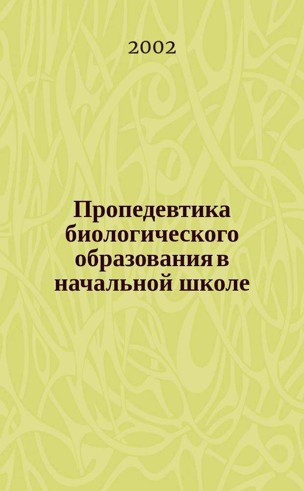 Пропедевтика биологического образования в начальной школе : Автореф. дис. на соиск. учен. степ. к.п.н. : Спец. 13.00.02