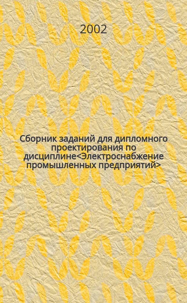 Сборник заданий для дипломного проектирования по дисциплине<Электроснабжение промышленных предприятий>