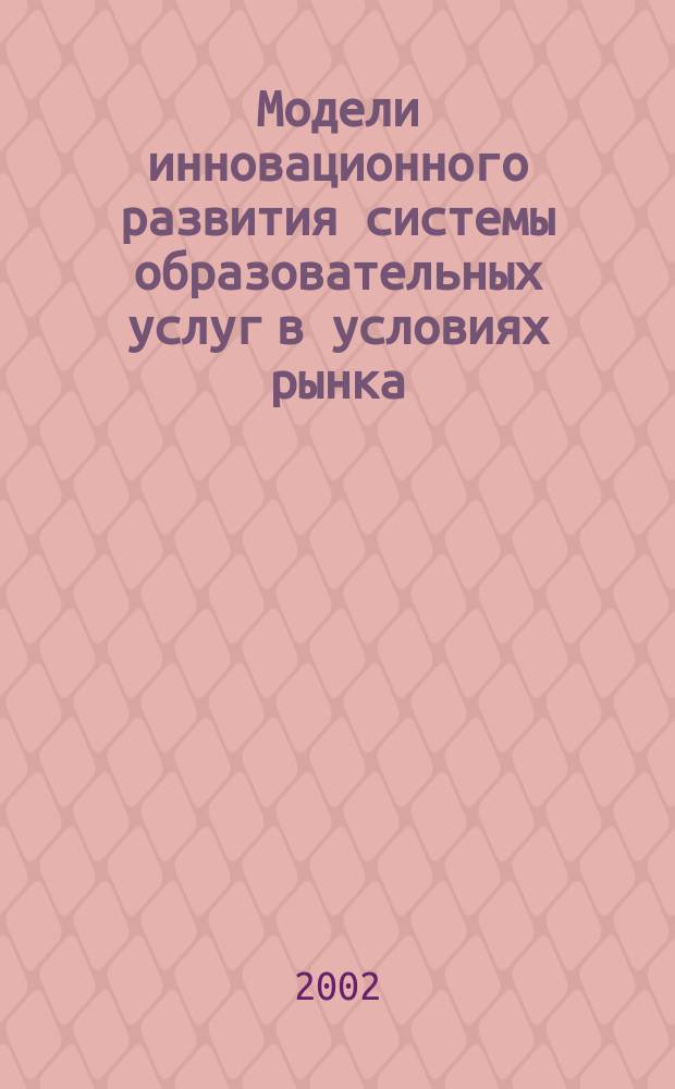 Модели инновационного развития системы образовательных услуг в условиях рынка