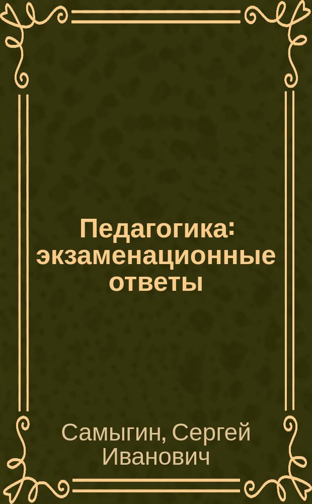 Педагогика: экзаменационные ответы : Для студентов вузов