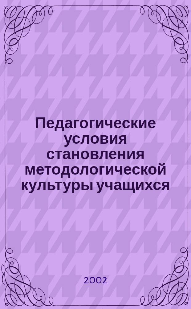 Педагогические условия становления методологической культуры учащихся : Автореф. дис. на соиск. учен. степ. к.п.н. : Спец. 13.00.01