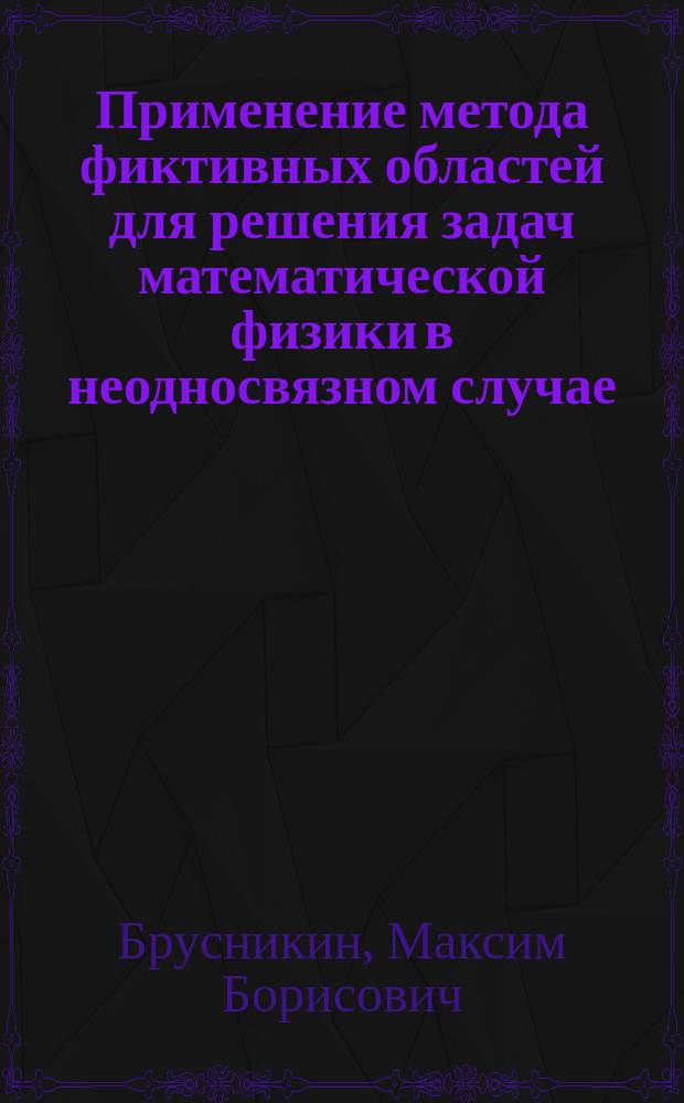 Применение метода фиктивных областей для решения задач математической физики в неодносвязном случае : Автореф. дис. на соиск. учен. степ. к.ф.-м.н. : Спец. 01.01.07