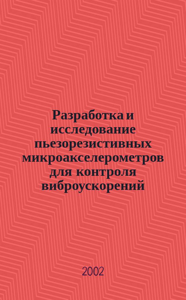 Разработка и исследование пьезорезистивных микроакселерометров для контроля виброускорений : Автореф. дис. на соиск. учен. степ. к.т.н. : спец. 05.11.13