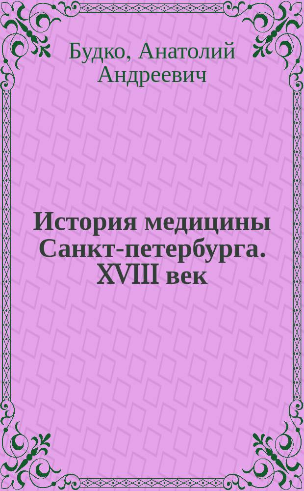 История медицины Санкт-петербурга. XVIII век = History of medicine in St. Petersburg. 18th century