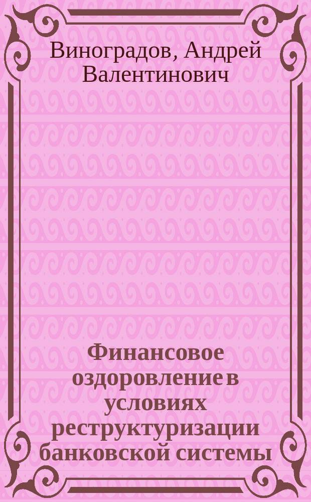 Финансовое оздоровление в условиях реструктуризации банковской системы : Автореф. дис. на соиск. учен. степ. к.э.н. : Спец. 08.00.10