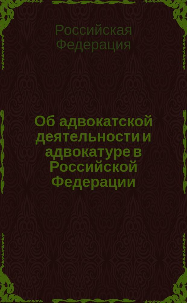 Об адвокатской деятельности и адвокатуре в Российской Федерации : Федер. закон Рос. Федерации от 31 мая 2002 г. N 63-ФЗ : Принят Гос. Думой 26 апр. 2002 г. : Одобрен Советом Федерации 15 мая 2002 г.