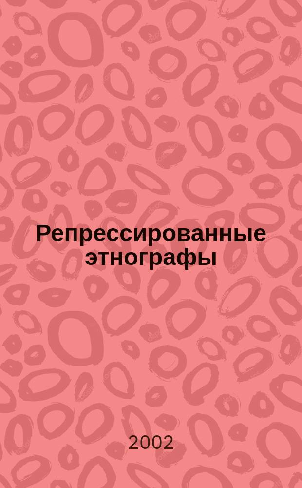 Репрессированные этнографы : Сб. биогр.