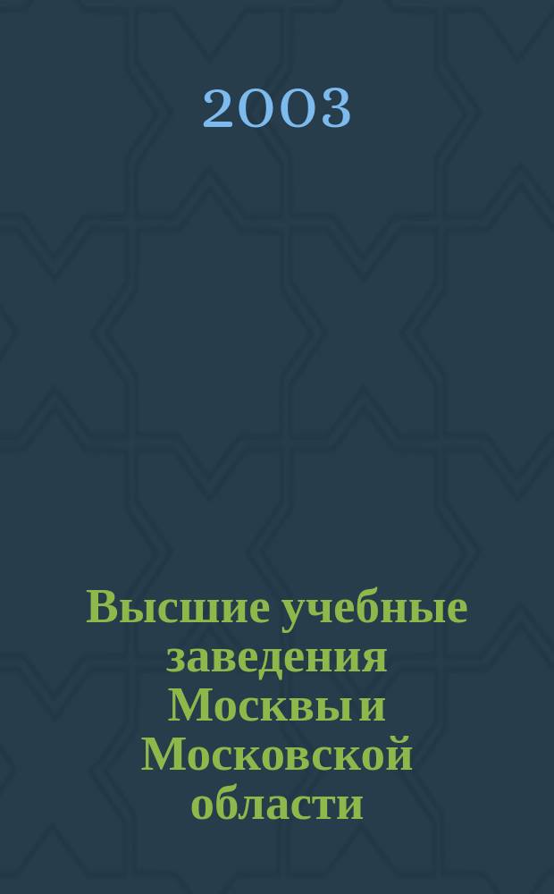 Высшие учебные заведения Москвы и Московской области : Справочник 2003-2004