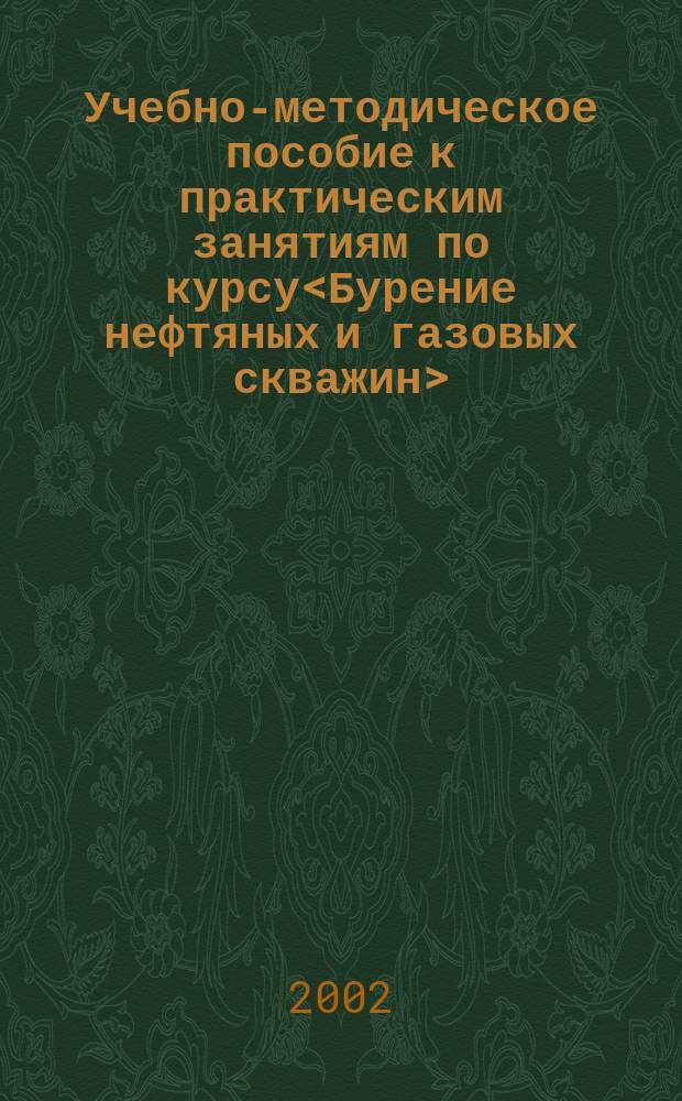 Учебно-методическое пособие к практическим занятиям по курсу<Бурение нефтяных и газовых скважин>
