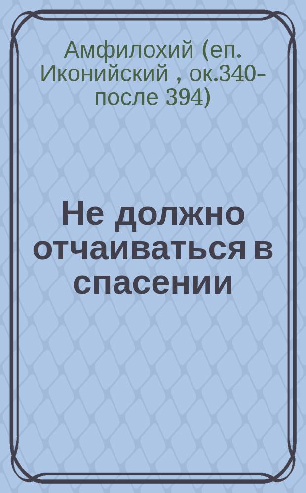Не должно отчаиваться в спасении : Беседа о покаянии