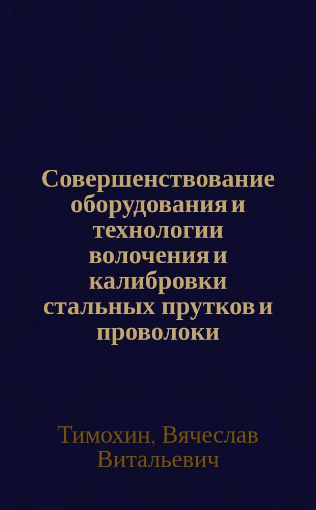 Совершенствование оборудования и технологии волочения и калибровки стальных прутков и проволоки : Автореф. дис. на соиск. учен. степ. к.т.н. : Спец. 05.02.13