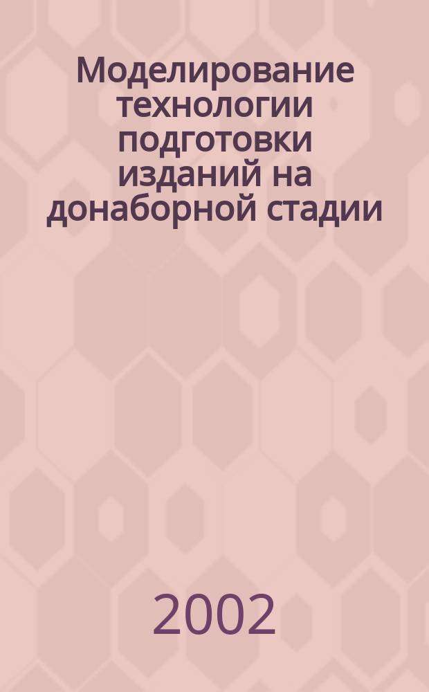 Моделирование технологии подготовки изданий на донаборной стадии : Автореф. дис. на соиск. учен. степ. к.т.н. : Спец. 05.02.13