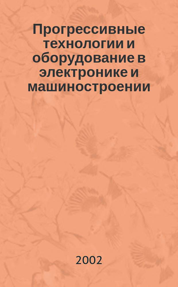 Прогрессивные технологии и оборудование в электронике и машиностроении : Межвуз. сб. науч. тр