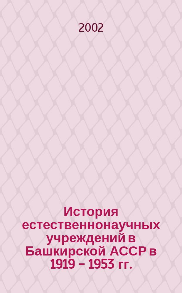 История естественнонаучных учреждений в Башкирской АССР в 1919 - 1953 гг. : Автореф. дис. на соиск. учен. степ. к.ист.н. : Спец. 07.00.02
