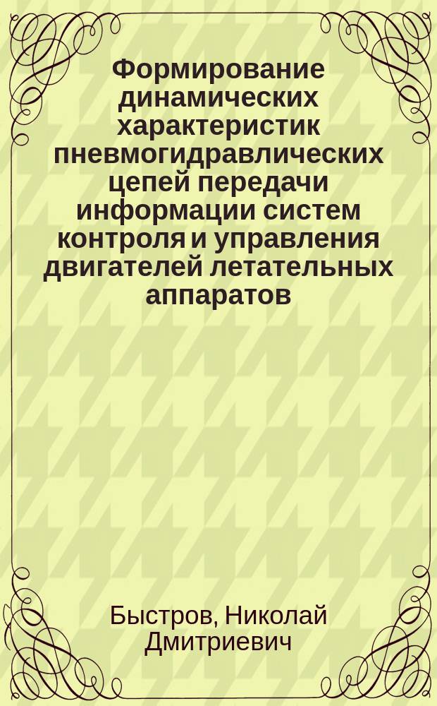 Формирование динамических характеристик пневмогидравлических цепей передачи информации систем контроля и управления двигателей летательных аппаратов : Автореф. дис. на соиск. учен. степ. д.т.н. : Спец. 05.07.07