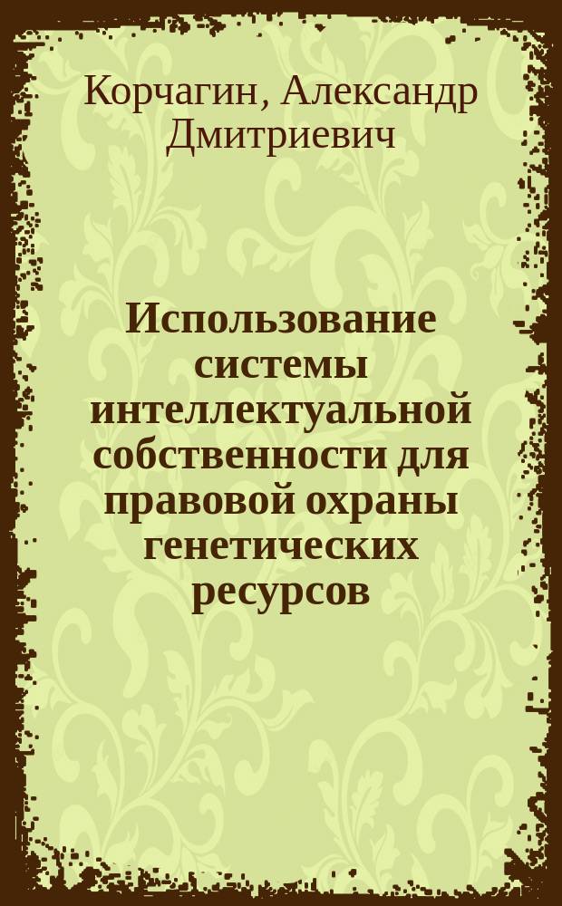 Использование системы интеллектуальной собственности для правовой охраны генетических ресурсов, традиционных знаний и народного творчества