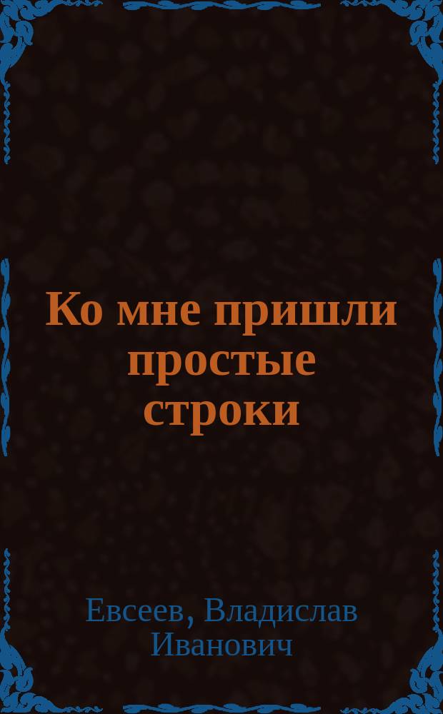 Ко мне пришли простые строки : Избр. лирика 1961-1980 гг