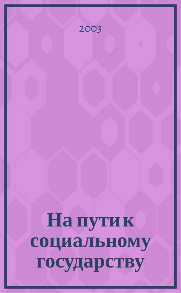 На пути к социальному государству : Материалы заседания круглого стола по обсуждению проекта Концепции соц. государства, 19 нояб. 2002 г