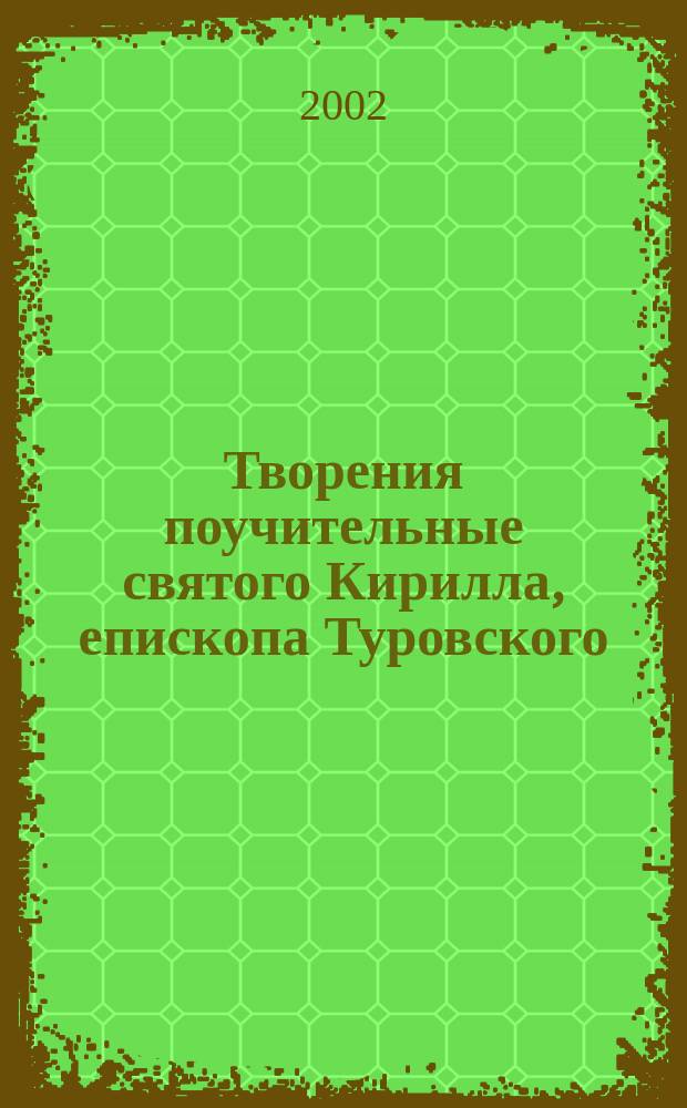 Творения поучительные святого Кирилла, епископа Туровского : Памятник лит. XII столетия